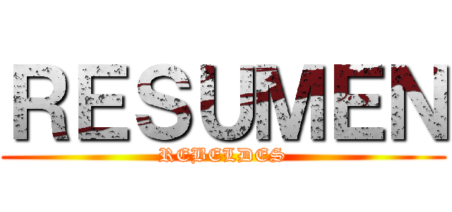 ＲＥＳＵＭＥＮ (REBELDES)