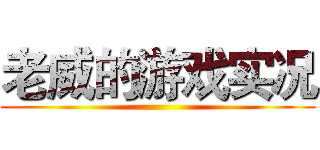 老威的游戏实况 ()