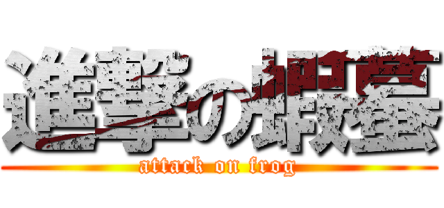 進撃の蝦蟇 (attack on frog)