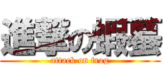 進撃の蝦蟇 (attack on frog)