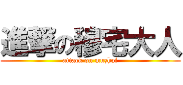 進撃の穆宅大人 (attack on muzhai)