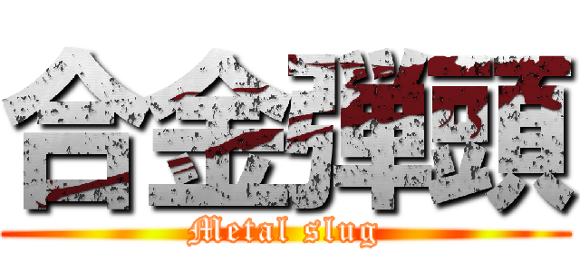 合金弾頭 (Metal slug)