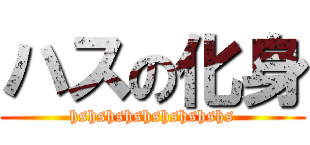 ハスの化身 (hshshshshshshshshs)