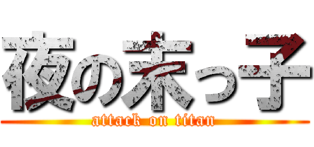 夜の末っ子 (attack on titan)