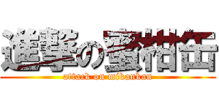 進撃の蜜柑缶 (attack on mikankan)