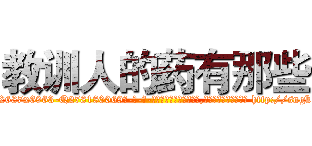 教训人的药有那些 (教训人的药有那些【电-186x2687x6963-Q278180069元-吉-药-业】我们做的是长期生意,靠的是老客户长期支持 http://sngk.net/IKArmY
)