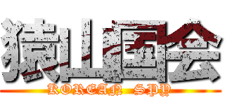 猿山国会 (KOREAN  SPY)