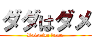 ダダはダメ (Dada wa dame)