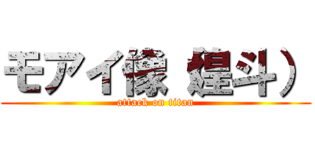 モアイ像（煌斗） (attack on titan)