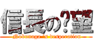 信長の絕望 ( Nobunaga \'s desperation)
