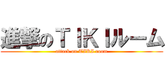 進撃のＴＩＫＩルーム (attack on TIKI room)