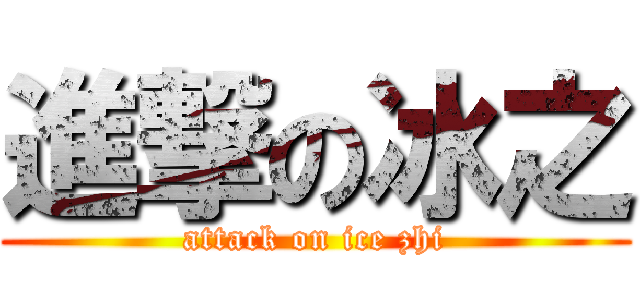 進撃の冰之 (attack on ice zhi)