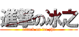 進撃の冰之 (attack on ice zhi)