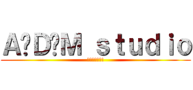 Ａ‧Ｄ‧Ｍ ｓｔｕｄｉｏ (歡迎您的加入!)