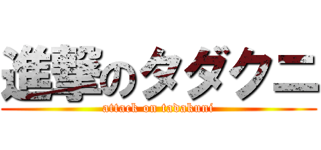 進撃のタダクニ (attack on tadakuni)