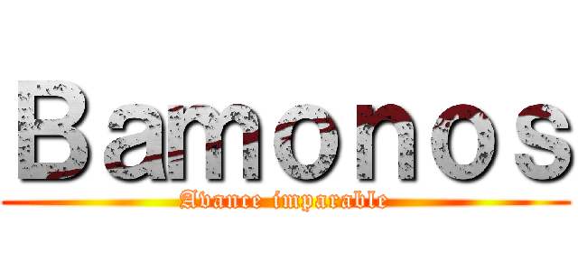 Ｂａｍｏｎｏｓ (Avance imparable)