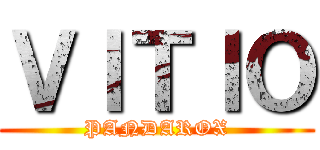 ＶＩＴＩＯ (PANDAROX)