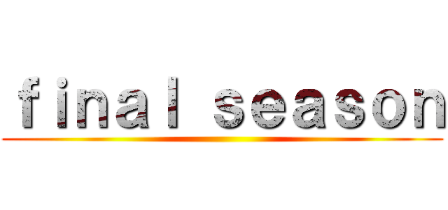 ｆｉｎａｌ ｓｅａｓｏｎ ()