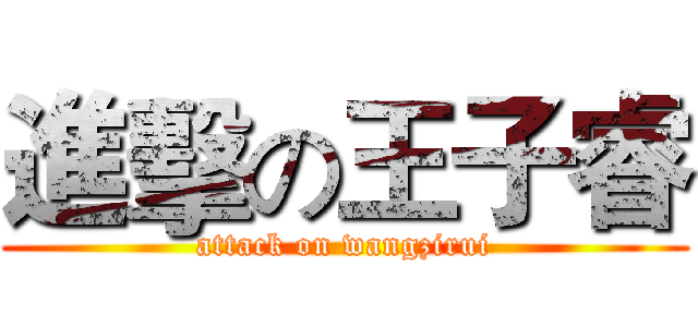 進擊の王子睿 (attack on wangzirui)