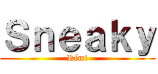 Ｓｎｅａｋｙ (Rémi)