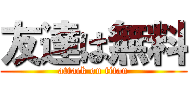 友達は無料 (attack on titan)