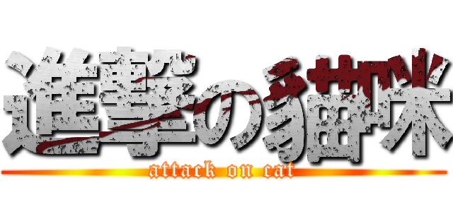 進撃の貓咪 (attack on cat)