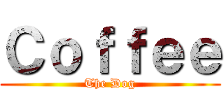 Ｃｏｆｆｅｅ (The Dog)