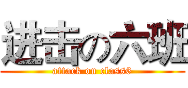 进击の六班 (attack on class6)