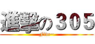 進擊の３０５ (Five~)