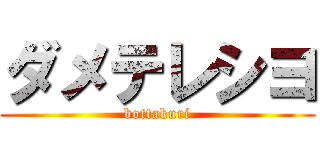ダメテレシヨ (bottakuri)