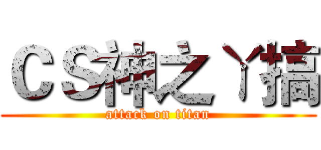 ＣＳ神之ㄚ搞 (attack on titan)