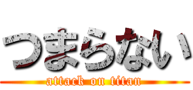 つまらない (attack on titan)