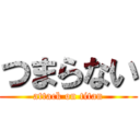 つまらない (attack on titan)