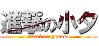 進撃の小夕 (attack on yukana)