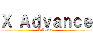 Ｘ Ａｄｖａｎｃｅ (X Advance)