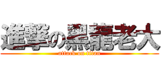 進撃の黑龍老大 (attack on titan)