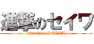 進撃のセイワ (attack on SEIWA)