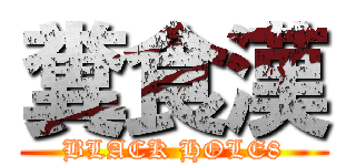 糞食漢 (BLACK HOLE8)