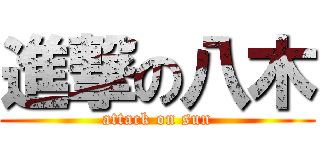 進撃の八木 (attack on sun)