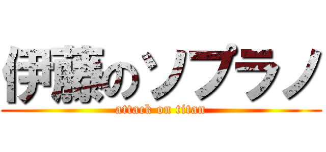 伊藤のソプラノ (attack on titan)