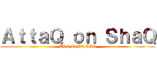 ＡｔｔａＱ ｏｎ ＳｈａＱ (THE SHAQ PAQ)