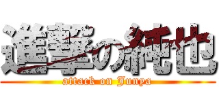 進撃の純也 (attack on Junya)