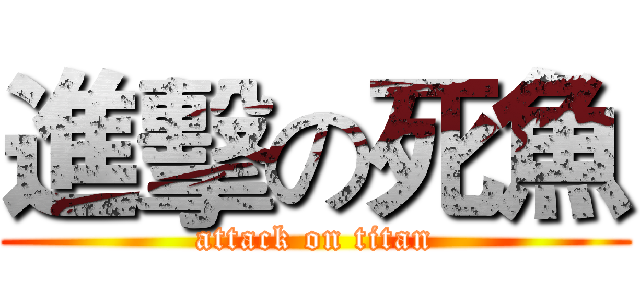 進擊の死魚 (attack on titan)