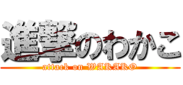 進撃のわかこ (attack on WAKAKO)