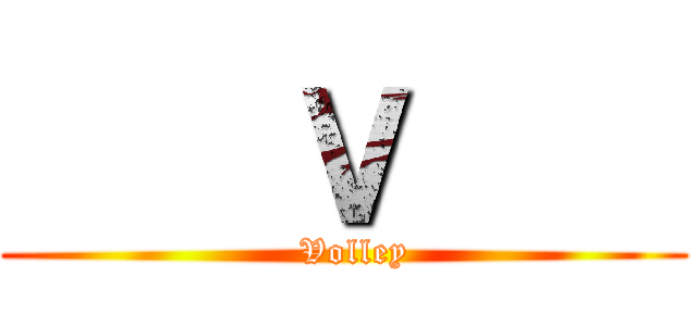     Ｖ     (  Volley)