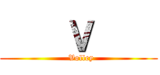     Ｖ     (  Volley)