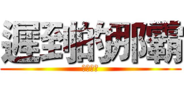 遲到的那霸 (你看看你)