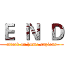 Ｅ  Ｎ  Ｄ (attack on homo sapiens)
