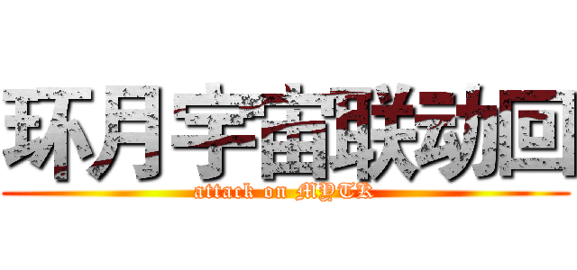 环月宇宙联动回 (attack on MYTK)