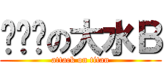 骗经验の大水Ｂ (attack on titan)